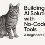 Building AI Solutions with No-Code Tools: A Beginner’s Guide
